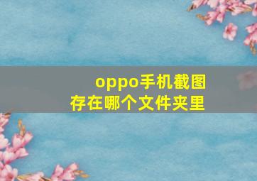 oppo手机截图存在哪个文件夹里