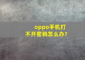 oppo手机打不开密码怎么办?