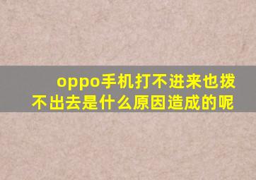 oppo手机打不进来也拨不出去是什么原因造成的呢