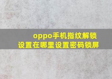 oppo手机指纹解锁设置在哪里设置密码锁屏