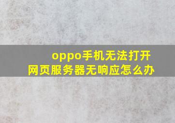 oppo手机无法打开网页服务器无响应怎么办