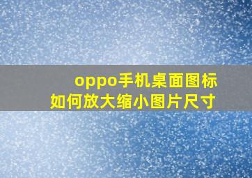 oppo手机桌面图标如何放大缩小图片尺寸