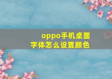 oppo手机桌面字体怎么设置颜色