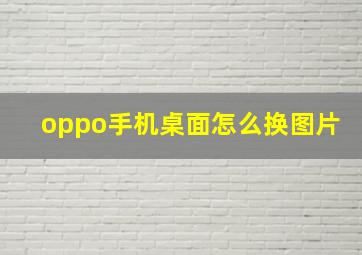 oppo手机桌面怎么换图片