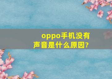 oppo手机没有声音是什么原因?