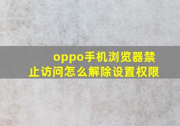 oppo手机浏览器禁止访问怎么解除设置权限