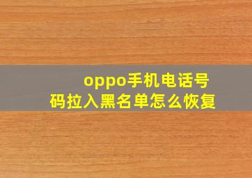 oppo手机电话号码拉入黑名单怎么恢复