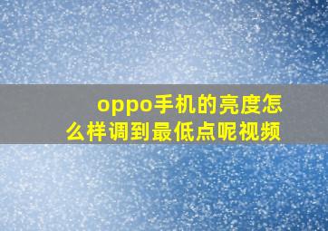 oppo手机的亮度怎么样调到最低点呢视频