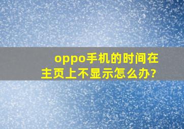 oppo手机的时间在主页上不显示怎么办?