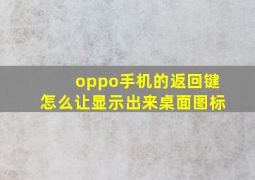 oppo手机的返回键怎么让显示出来桌面图标