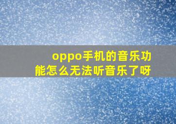 oppo手机的音乐功能怎么无法听音乐了呀