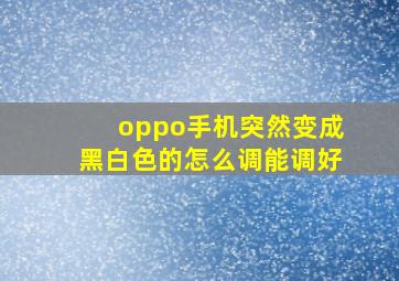 oppo手机突然变成黑白色的怎么调能调好