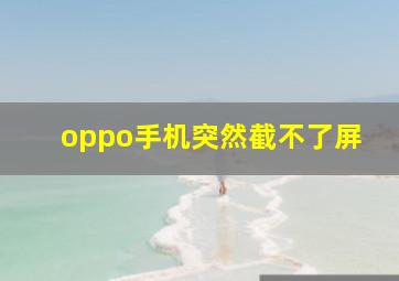 oppo手机突然截不了屏