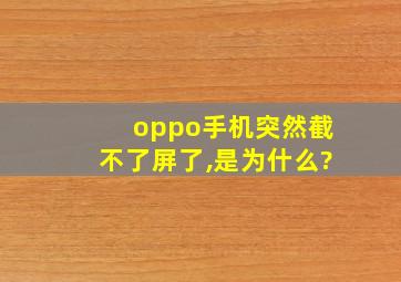 oppo手机突然截不了屏了,是为什么?