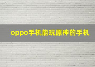 oppo手机能玩原神的手机