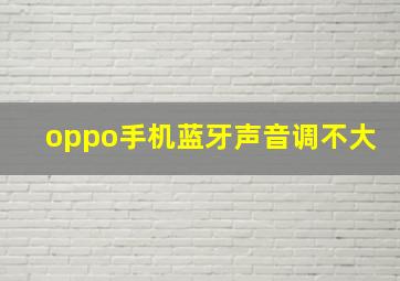 oppo手机蓝牙声音调不大