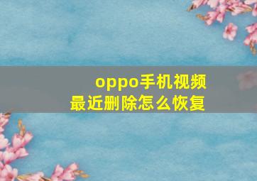 oppo手机视频最近删除怎么恢复