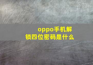 oppo手机解锁四位密码是什么