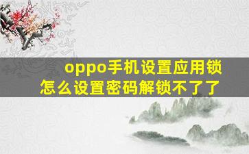 oppo手机设置应用锁怎么设置密码解锁不了了