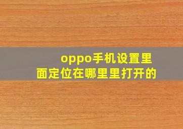 oppo手机设置里面定位在哪里里打开的