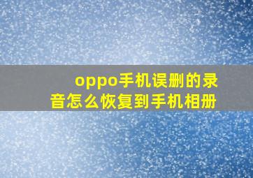 oppo手机误删的录音怎么恢复到手机相册