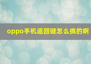 oppo手机返回键怎么搞的啊