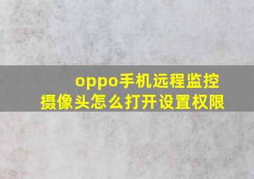 oppo手机远程监控摄像头怎么打开设置权限