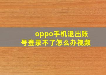 oppo手机退出账号登录不了怎么办视频