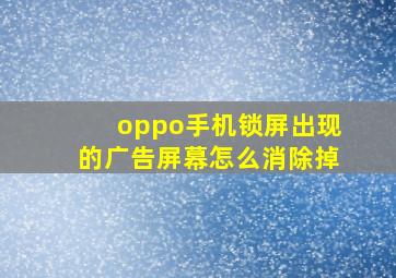 oppo手机锁屏出现的广告屏幕怎么消除掉