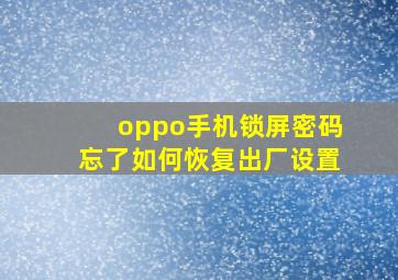 oppo手机锁屏密码忘了如何恢复出厂设置