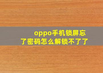 oppo手机锁屏忘了密码怎么解锁不了了