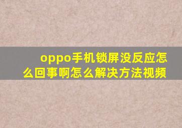 oppo手机锁屏没反应怎么回事啊怎么解决方法视频