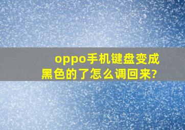 oppo手机键盘变成黑色的了怎么调回来?