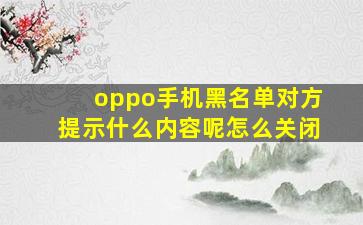 oppo手机黑名单对方提示什么内容呢怎么关闭