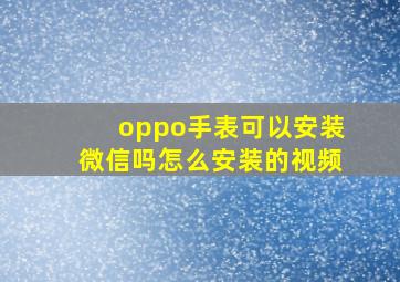 oppo手表可以安装微信吗怎么安装的视频