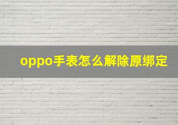 oppo手表怎么解除原绑定