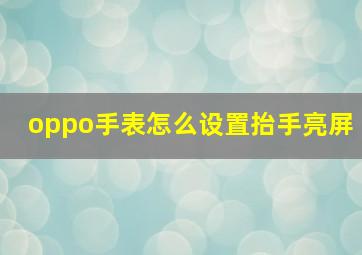 oppo手表怎么设置抬手亮屏