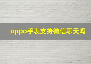 oppo手表支持微信聊天吗