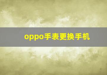 oppo手表更换手机