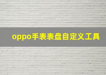 oppo手表表盘自定义工具