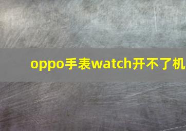 oppo手表watch开不了机