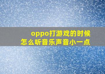 oppo打游戏的时候怎么听音乐声音小一点