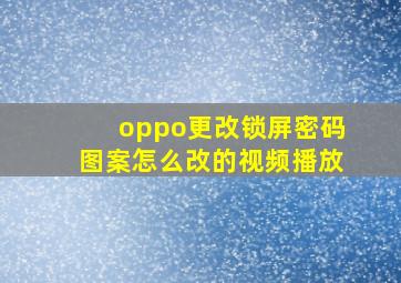 oppo更改锁屏密码图案怎么改的视频播放