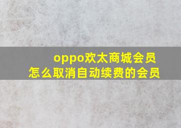 oppo欢太商城会员怎么取消自动续费的会员