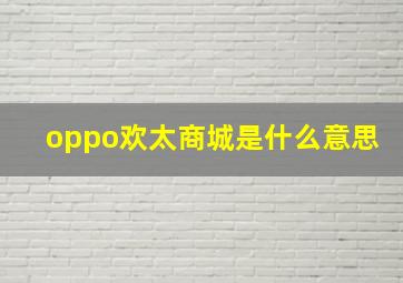 oppo欢太商城是什么意思