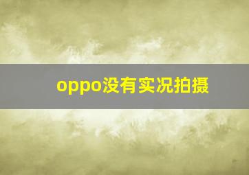 oppo没有实况拍摄