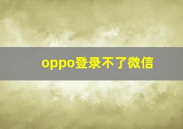 oppo登录不了微信