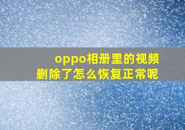 oppo相册里的视频删除了怎么恢复正常呢