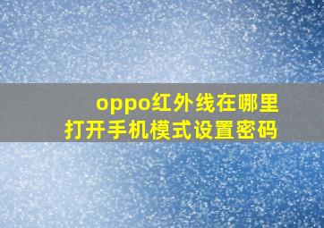 oppo红外线在哪里打开手机模式设置密码