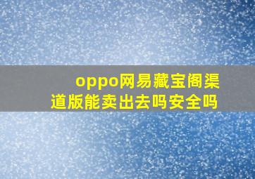 oppo网易藏宝阁渠道版能卖出去吗安全吗